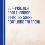 Guía Práctica para elaborar informes sobre Perfilamiento Racial